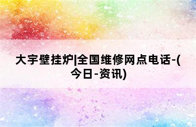 大宇壁挂炉|全国维修网点电话-(今日-资讯)